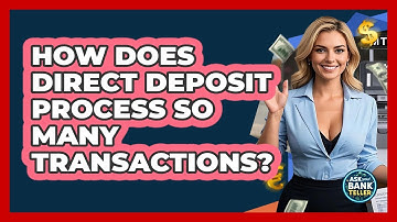 How Does Direct Deposit Process So Many Transactions? - Ask Your Bank Teller