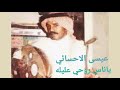عيسى الاحسائي ياناس روحي عليله 
