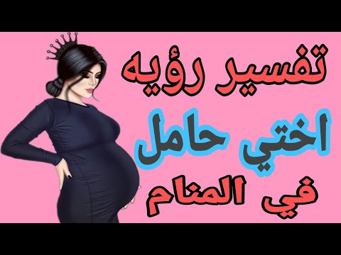 تفسير رؤيه اختي حامل في المنام