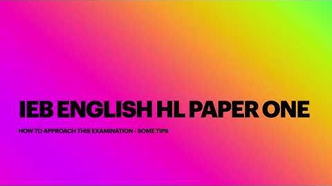 IEB ENGLISH HL PAPER 1 - SOME TIPS ON HOW TO APPROACH THIS EXAMINATION
