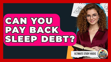 Can You Pay Back Sleep Debt? - Ultimate Study Hacks