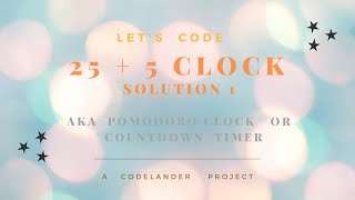 FREECODECAMP 25 + 5 Clock (Pomodoro Clock) FULL Solution 1  a.k.a Javascript Countdown Timer