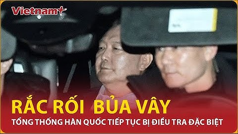 Rắc rối liên tiếp bủa vây, Tổng thống Hàn Quốc Yoon-Suk Yeon tiếp tục bị điều tra đặc biệt | VNP