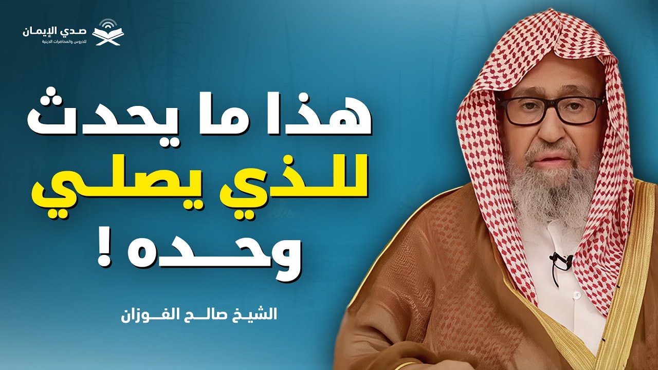 هذا ما يحدث للذي يصلي وحده! الشيخ صالح الفوزان