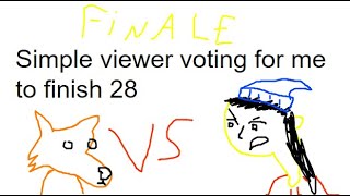 Simple viewer voting for me to finish 28 FINALE