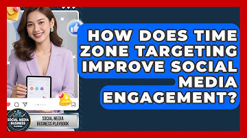 How Does Time Zone Targeting Improve Social Media Engagement? - Social Media Business Playbook