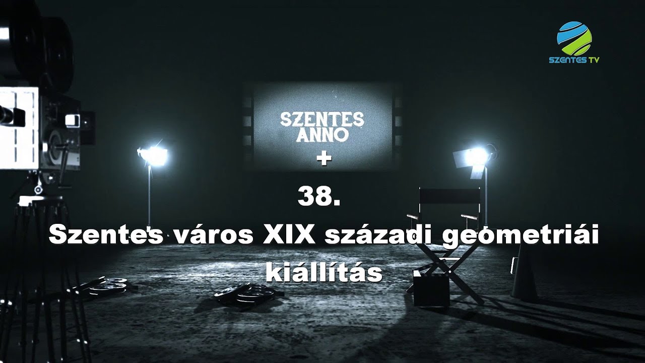 Szentes Anno+ 38. adás – Szentes város XIX századi geometriái kiállítás