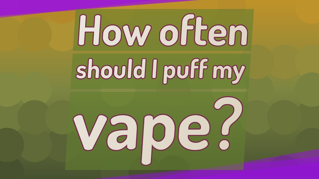 How often should I puff my vape?