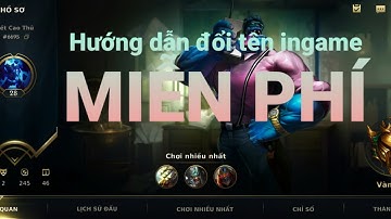Hướng dẫn đổi tên ingame trong tốc chiến miễn phí