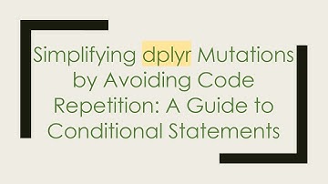 Simplifying dplyr Mutations by Avoiding Code Repetition: A Guide to Conditional Statements