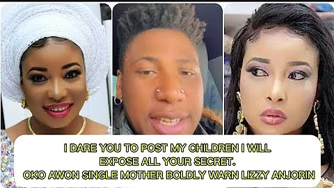 I DARE YOU TO POST MY CHILDREN I WILL EXPOSE YOUR SECRET. OKO AWON SINGLE MOTHER WARN LIZZY ANJORIN