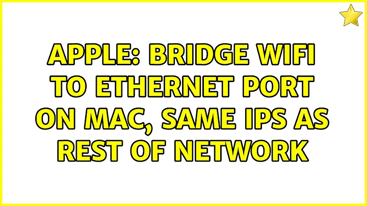 Apple: Bridge Wifi to Ethernet port on Mac, same IPs as rest of network