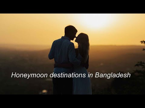 Honeymoon destinations in Bangladesh-Top 5 honeymoon destinations in Bangladesh-Anything Review