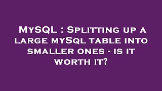 MySQL : Splitting up a large mySql table into smaller ones - is it worth it