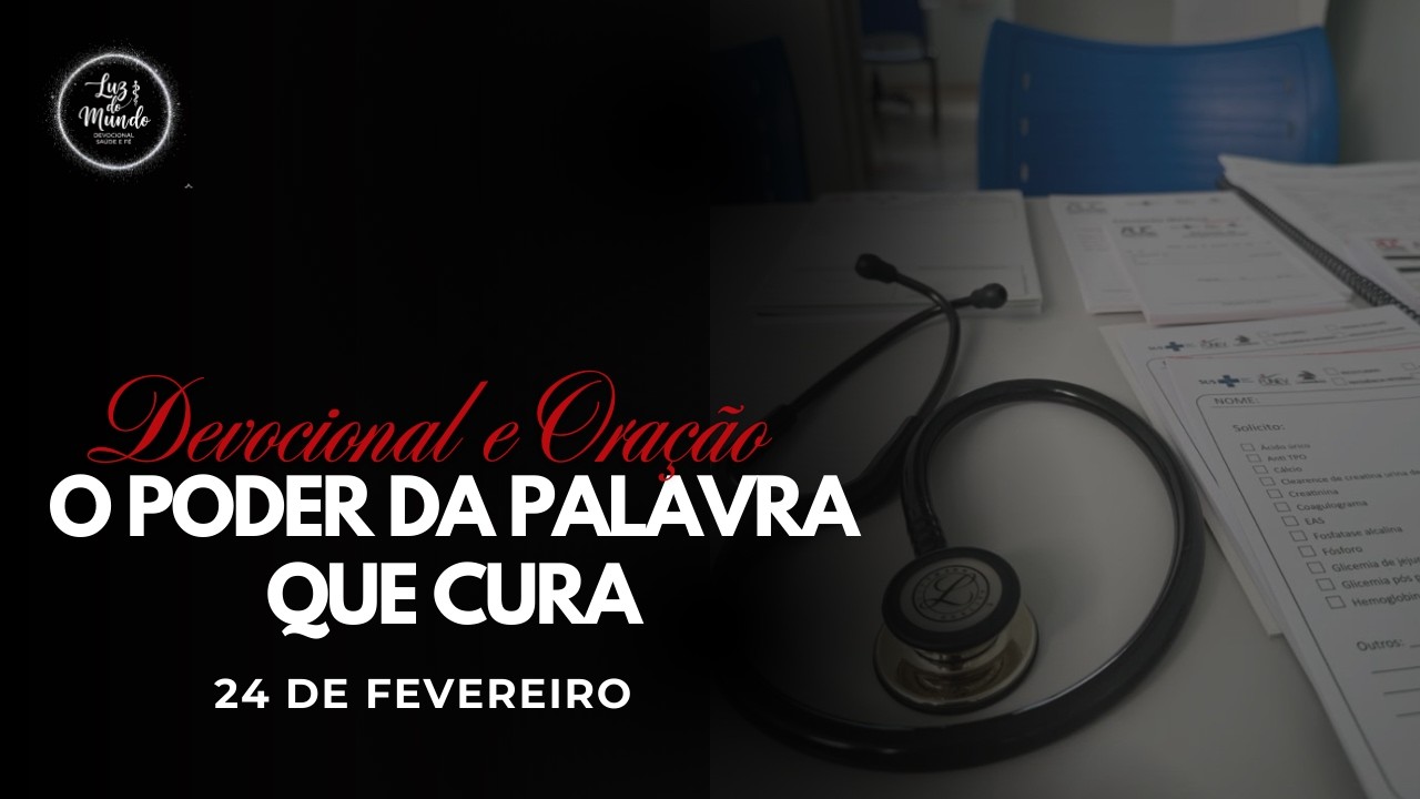 #55 DEVOCIONAL E ORAÇÃO - O PODER DA PALAVRA QUE CURA - LUZ DO MUNDO - 24 DE FEVEREIRO