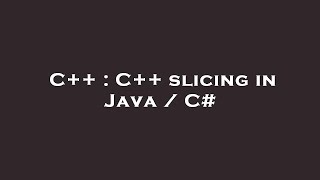 C++ : C++ slicing in Java / C#