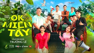 OK MIỀN TÂY | TRƯỜNG LÊ | OFFICIAL MUSIC VIDEO | Vui sao mà vui có anh em ta cùng say