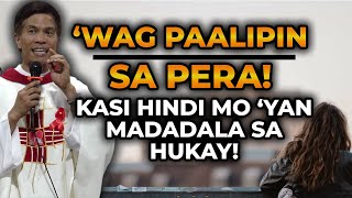 * WAG PAALIPIN SA PERA * HINDI MO 'YAN MADADALA SA HUKAY || HOMILY || FATHER FIDEL ROURA