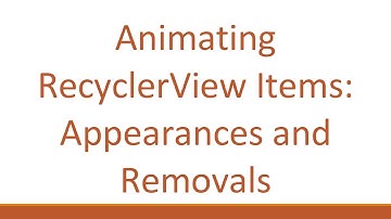 Animating RecyclerView Items: Appearances and Removals