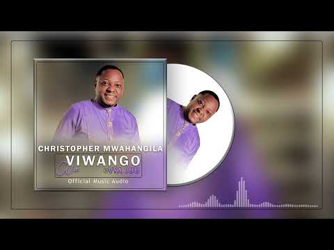 Christopher Mwahangila Wa Viwango Vya Juu Official Music Audio