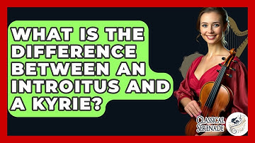 What Is The Difference Between An Introitus And A Kyrie? - Classical Serenade