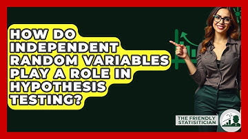How Do Independent Random Variables Play A Role In Hypothesis Testing? - The Friendly Statistician