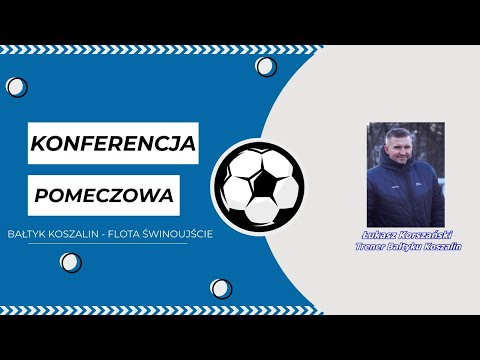 Konferencja trenera po meczu Bałtyk Koszalin 2 - 0 ( 1 - 0 ) Flota Świnoujście