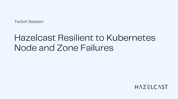 Hazelcast Resilient to Kubernetes Node and Zone Failures | Twitch Session