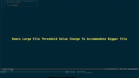 Emacs Large File Threshold Value Change Accommodate Bigger File 2025_11_28_04:05:08
