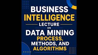 Business Intelligence through Data Mining Process, Methods & Algorithms - Week 4A