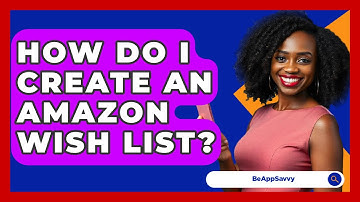 How Do I Create An Amazon Wish List? - Be App Savvy