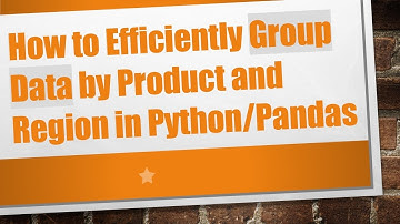 How to Efficiently Group Data by Product and Region in Python/Pandas