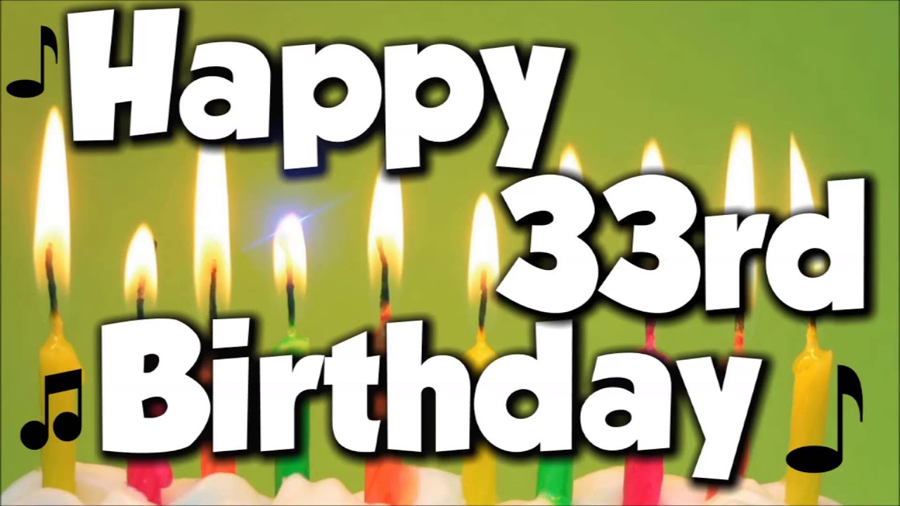 Happy 33rd Birthday! Happy Birthday To You! - Song - YouTube