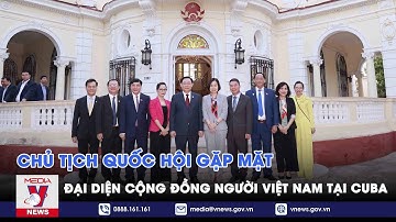 Chủ tịch Quốc hội gặp mặt đại diện Cộng đồng người Việt Nam tại Cuba – VNEWS