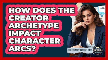 How Does The Creator Archetype Impact Character Arcs?