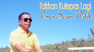 TAKKAN KULEPAS LAGI - EMEN SERAN WILIK