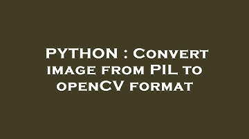 PYTHON : Convert image from PIL to openCV format