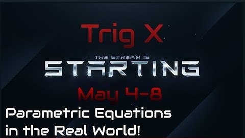 Trig X -- May 4-8 -- Parametric Equations in the Real World