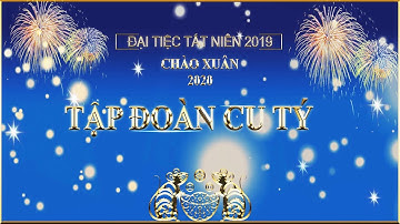 Đại Tiệc Tất Niên 2019  Chào Xuân 2020 TẬP ĐOÀN CU TÝ
