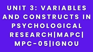 Unit 3: Variables and Constructs in psychological research|mapc|mpc-05|ignou|audiobook summary