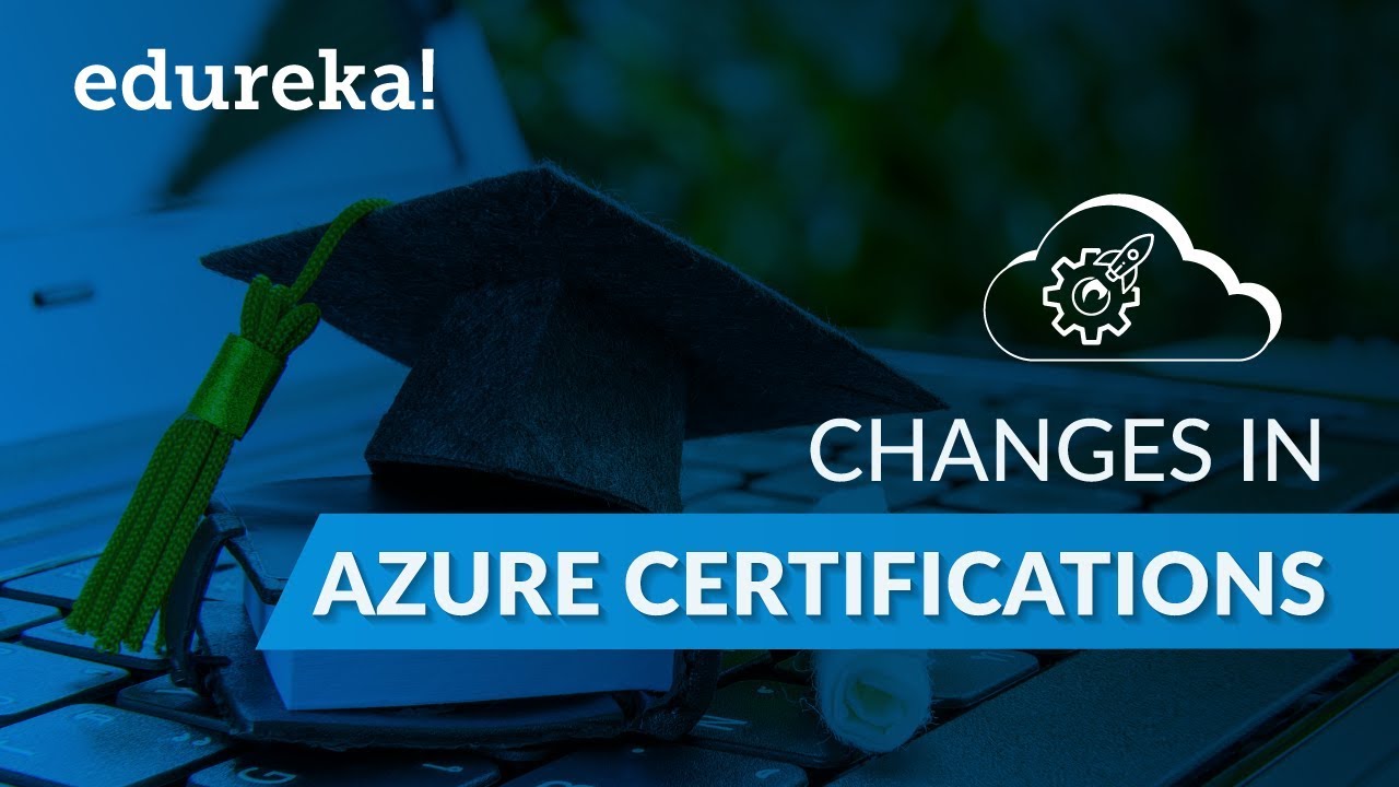 Changes In Azure Certifications | Microsoft Azure Certification | Azure Training | Edureka