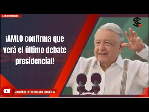 ¡AMLO confirma que verá el último debate presidencial!