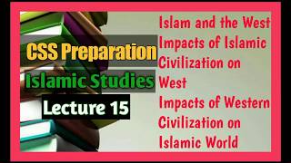 CSS | Islamic Studies Lecture 15 | Islam and The West | Impacts | CSS Preparation at Home
