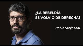 "¿LA REBELDÍA SE VOLVIÓ DE DERECHA?" - Pablo Stefanoni