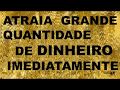 ATRAIA GRANDE QUANTIDADE DE DINHEIRO IMEDIATAMENTE/ ATTRACT LARGE MONEY