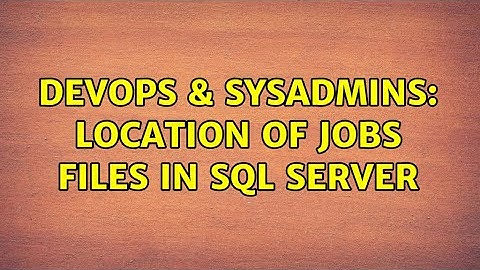 DevOps & SysAdmins: Location of Jobs files in SQL Server