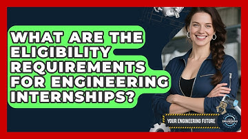 What Are the Eligibility Requirements for Engineering Internships? - Your Engineering Future