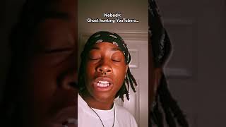 Ghost Hunting Youtubers Be Like Subscribe Or Imma Put A Roach In Ur Mouth While Ure Sleep