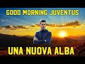 Una nuova alba  good morning juventus