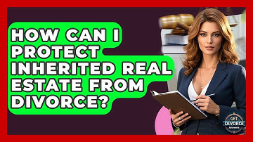 How Can I Protect Inherited Real Estate From Divorce? - Get Divorce Answers
